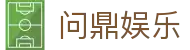 问鼎娱乐官网-问鼎娱乐下载-问鼎娱乐官方网站